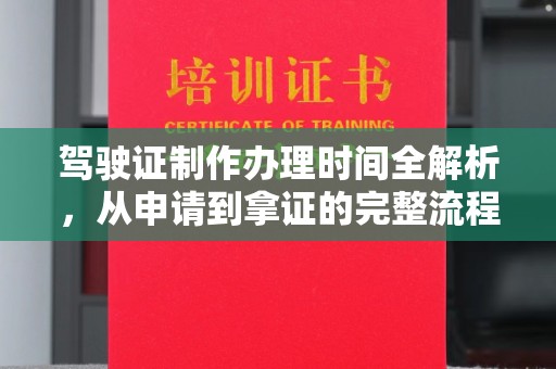 泰州驾驶证制作办理时间全解析，从申请到拿证的完整流程